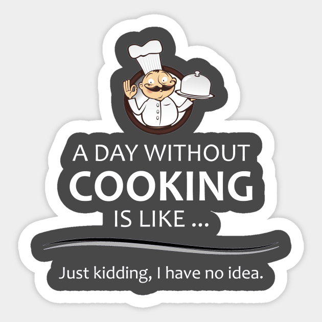 Chef & Cook Gifts - A Day Without Cooking Funny Chefs Sticker by merkraht